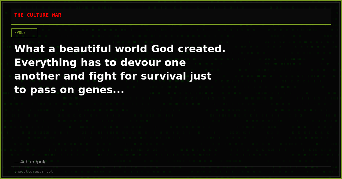What a beautiful world God created. Everything has to devour one another and fight for survival just to pass on genes...