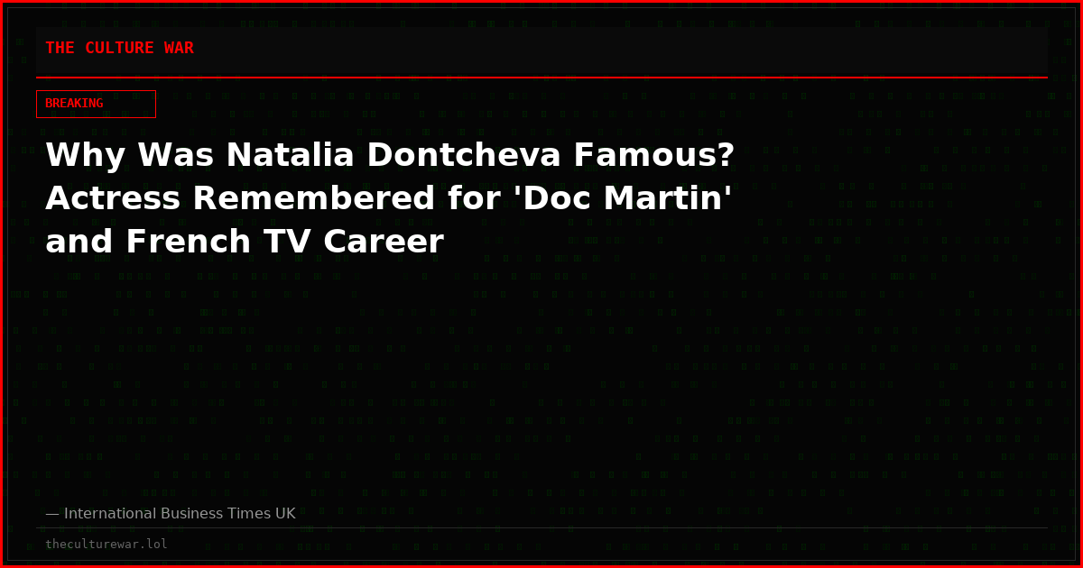 Why Was Natalia Dontcheva Famous? Actress Remembered for 'Doc Martin' and French TV Career