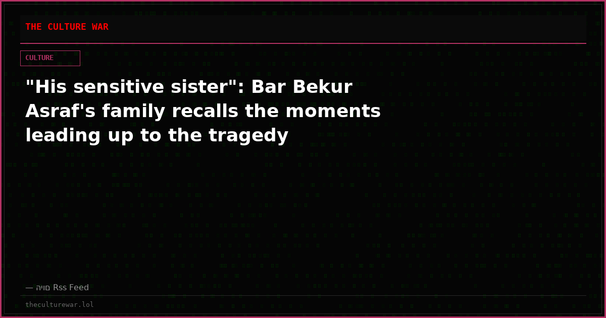 "His sensitive sister": Bar Bekur Asraf's family recalls the moments leading up to the tragedy