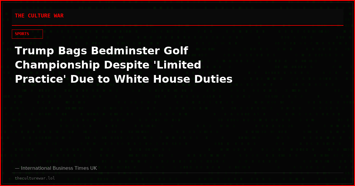 Trump Bags Bedminster Golf Championship Despite 'Limited Practice' Due to White House Duties