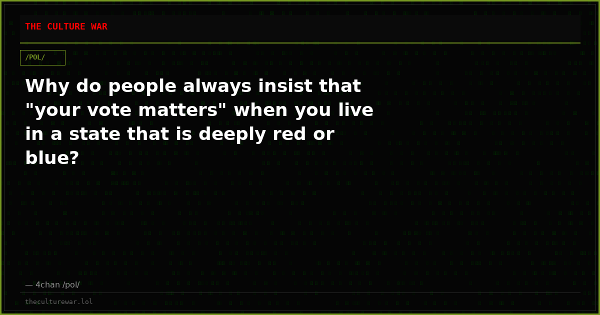 Why do people always insist that "your vote matters" when you live in a state that is deeply red or blue?