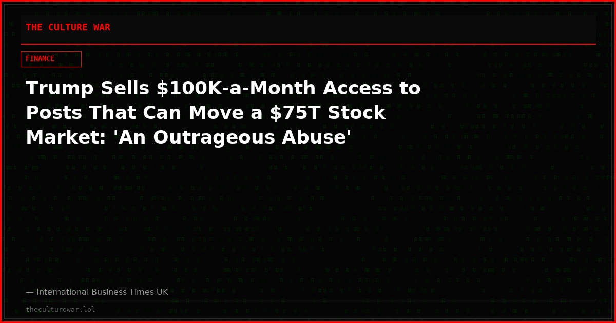 Trump Sells $100K-a-Month Access to Posts That Can Move a $75T Stock Market: 'An Outrageous Abuse'