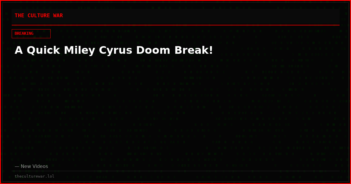 A Quick Miley Cyrus Doom Break!