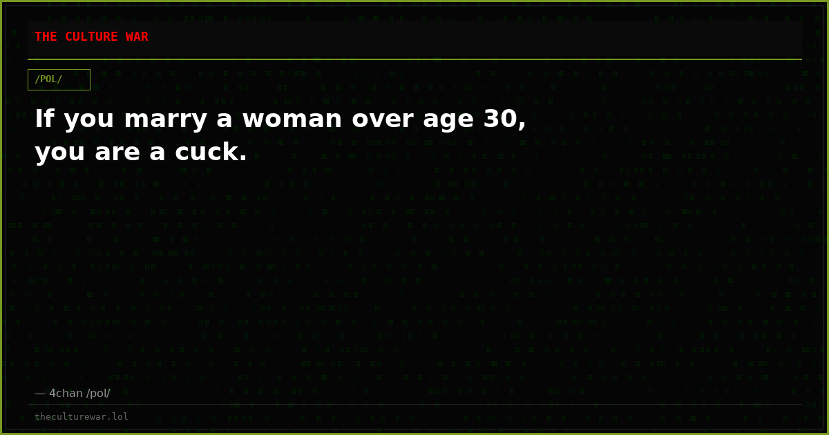 If you marry a woman over age 30, you are a cuck.