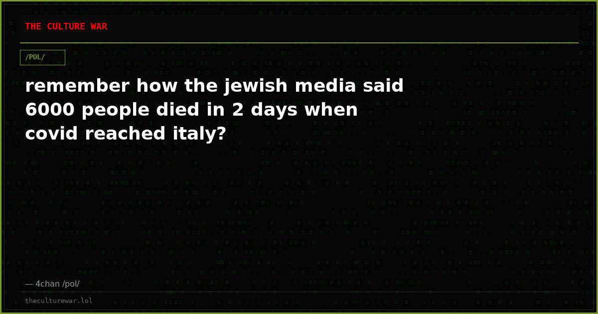 remember how the jewish media said 6000 people died in 2 days when covid reached italy?
