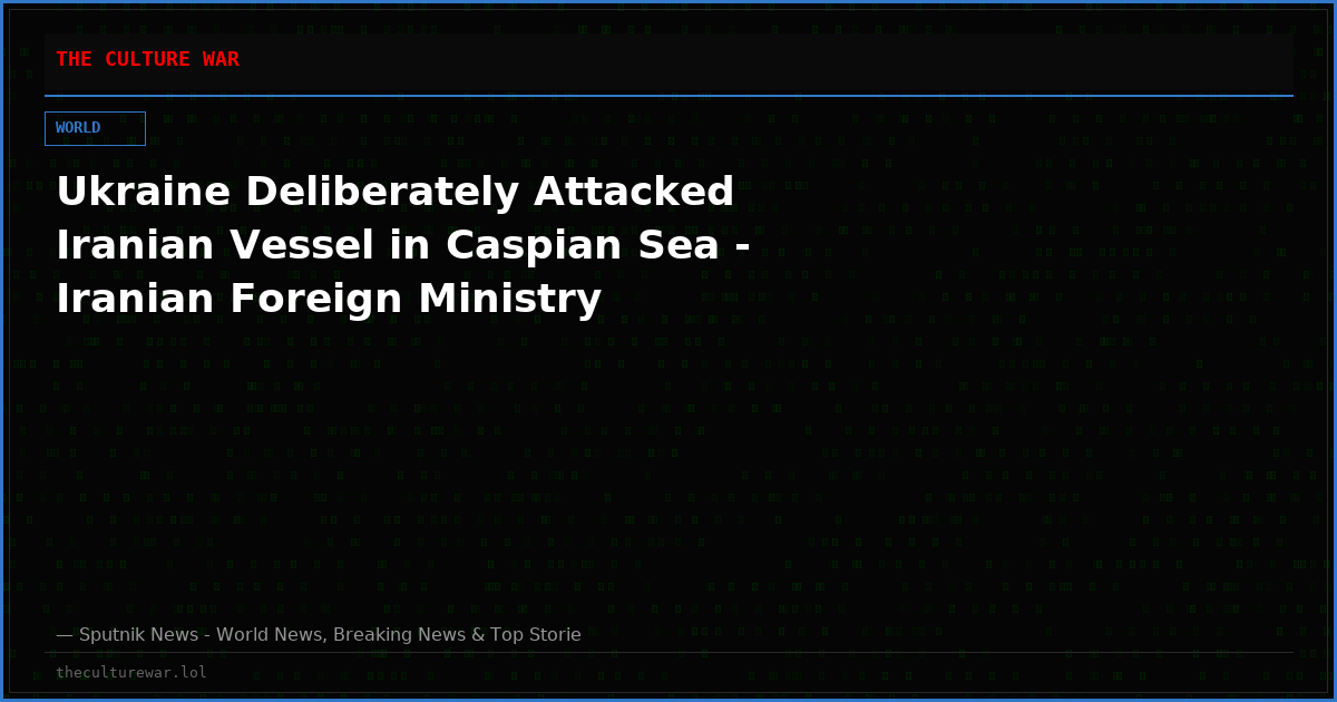 Ukraine Deliberately Attacked Iranian Vessel in Caspian Sea - Iranian Foreign Ministry