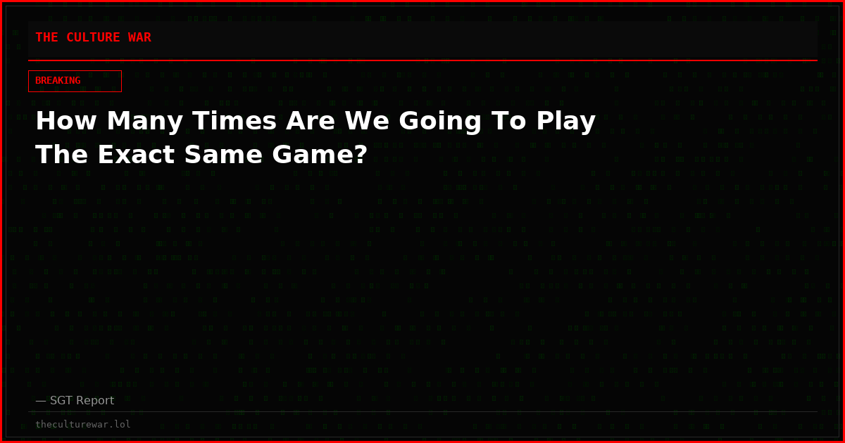 How Many Times Are We Going To Play The Exact Same Game?