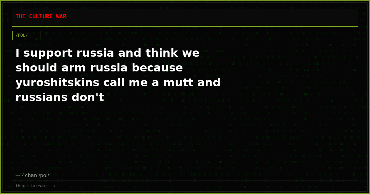 I support russia and think we should arm russia because yuroshitskins call me a mutt and russians don't