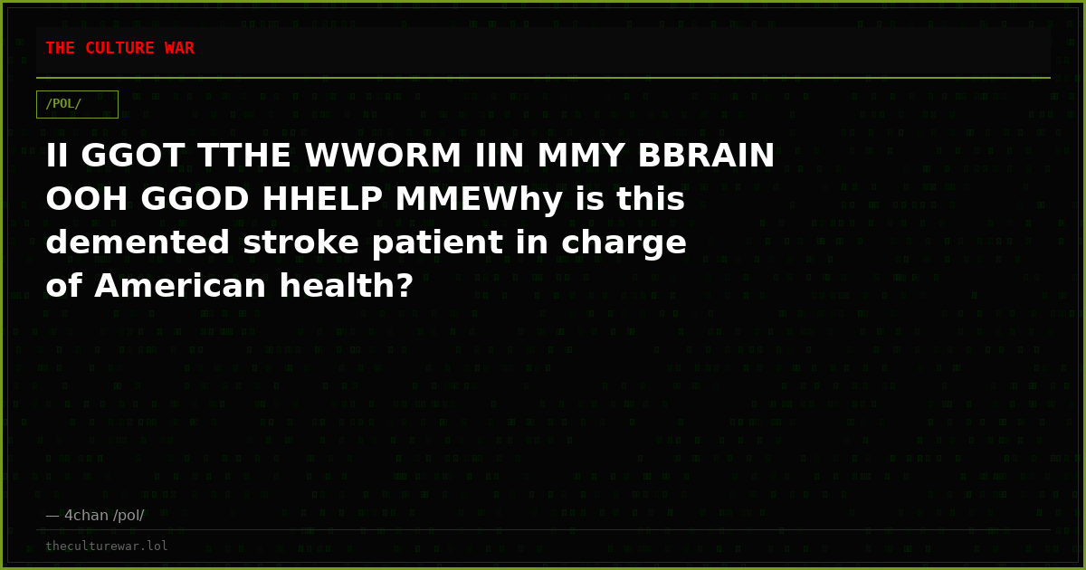 II GGOT TTHE WWORM IIN MMY BBRAIN OOH GGOD HHELP MMEWhy is this demented stroke patient in charge of American health?