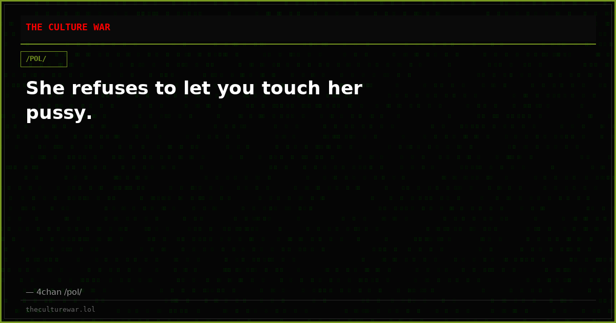 She refuses to let you touch her pussy.