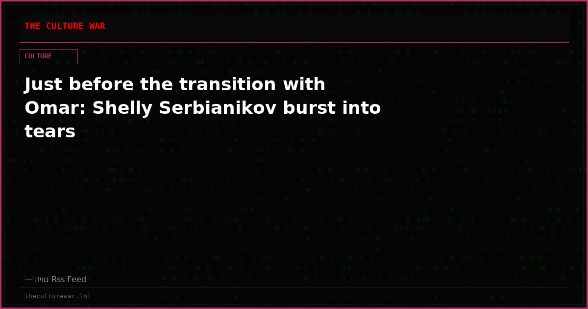 Just before the transition with Omar: Shelly Serbianikov burst into tears