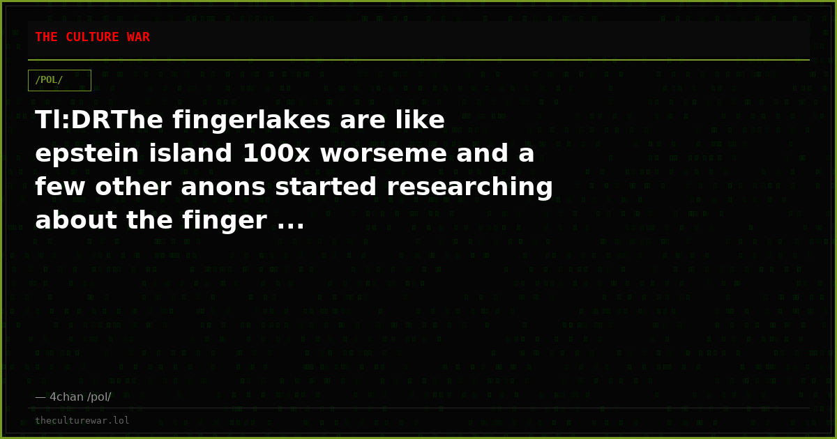 Tl:DRThe fingerlakes are like epstein island 100x worseme and a few other anons started researching about the finger ...