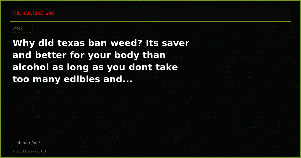 Why did texas ban weed? Its saver and better for your body than alcohol as long as you dont take too many edibles and...