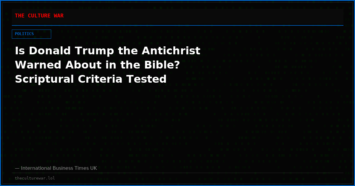 Is Donald Trump the Antichrist Warned About in the Bible? Scriptural Criteria Tested