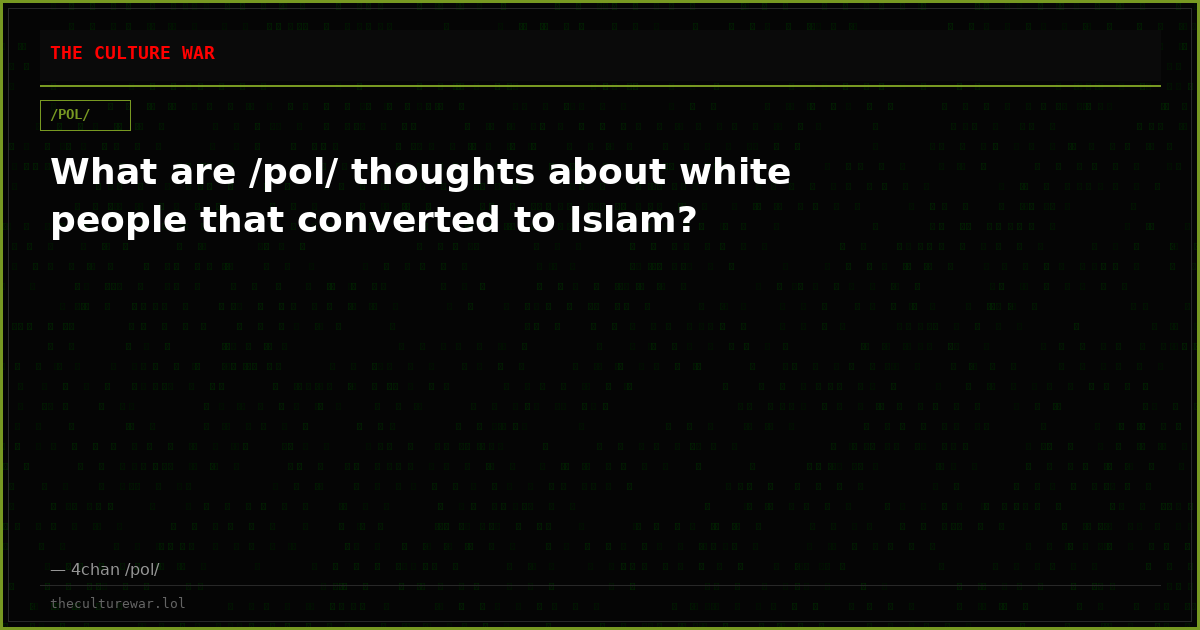 What are /pol/ thoughts about white people that converted to Islam?