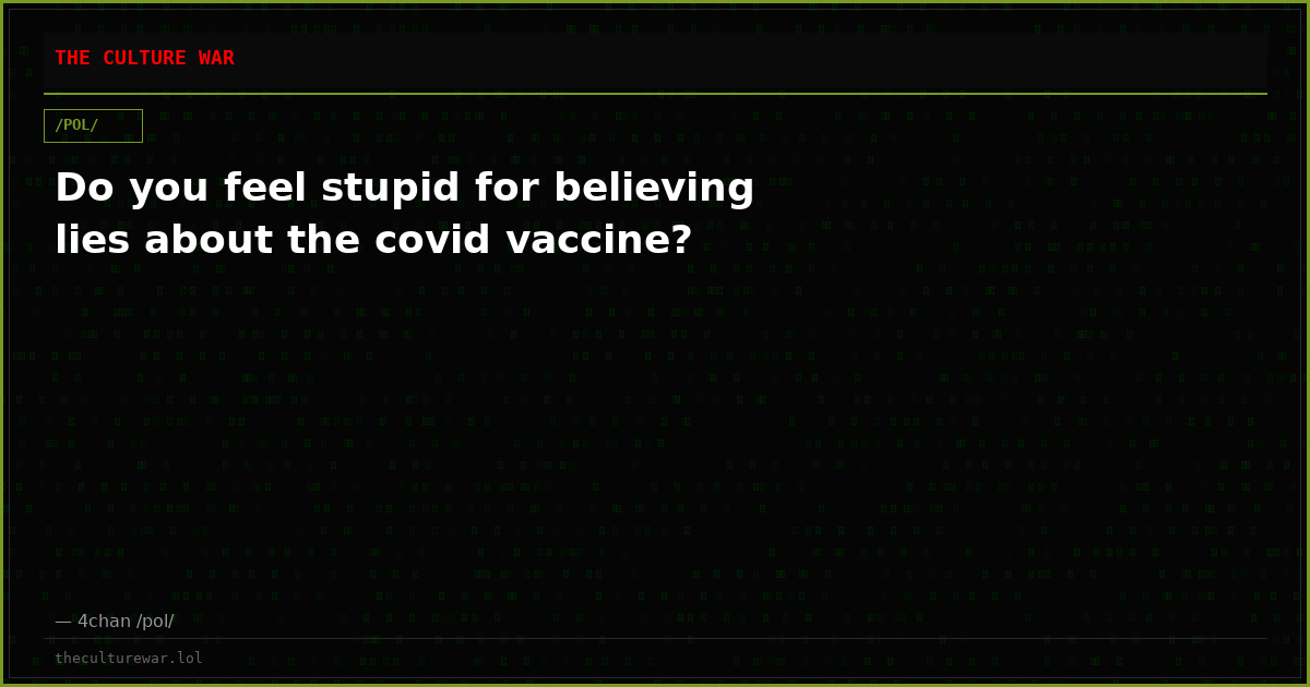 Do you feel stupid for believing lies about the covid vaccine?