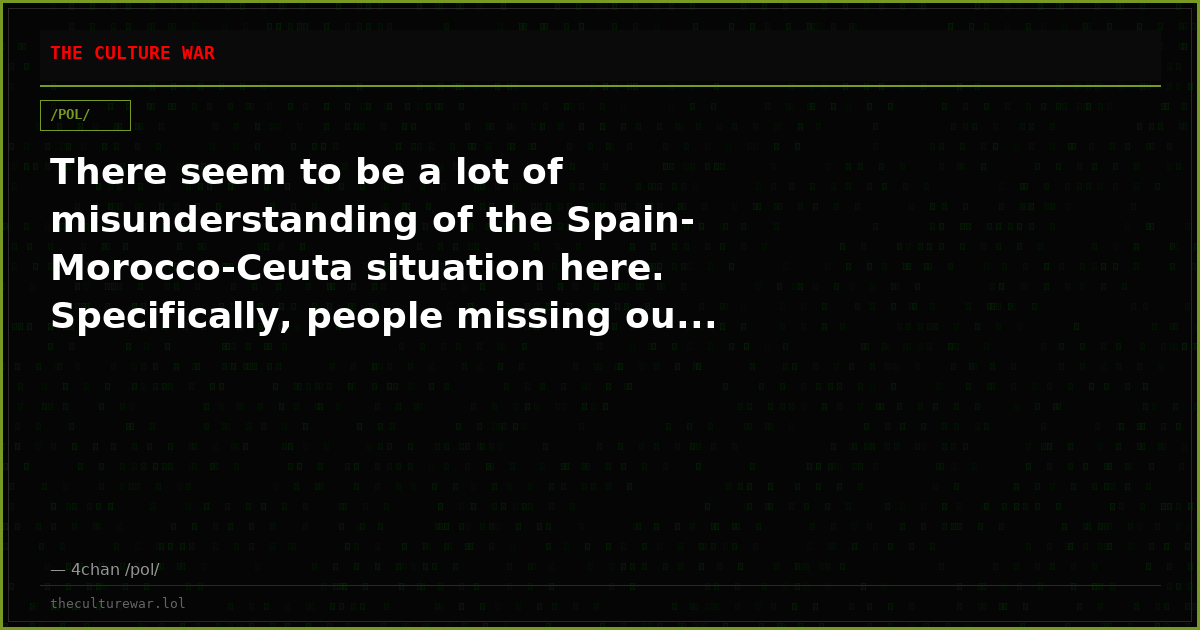 There seem to be a lot of misunderstanding of the Spain-Morocco-Ceuta situation here. Specifically, people missing ou...