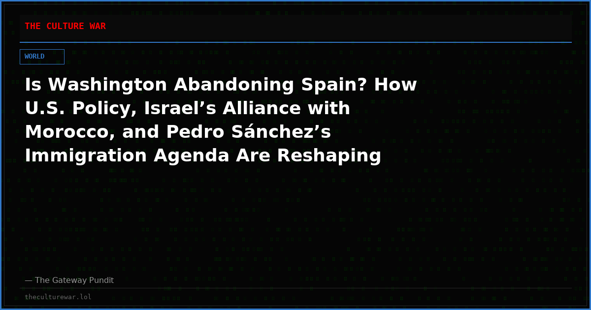 Is Washington Abandoning Spain? How U.S. Policy, Israel’s Alliance with Morocco, and Pedro Sánchez’s Immigration Agenda Are Reshaping the Western Mediterranean