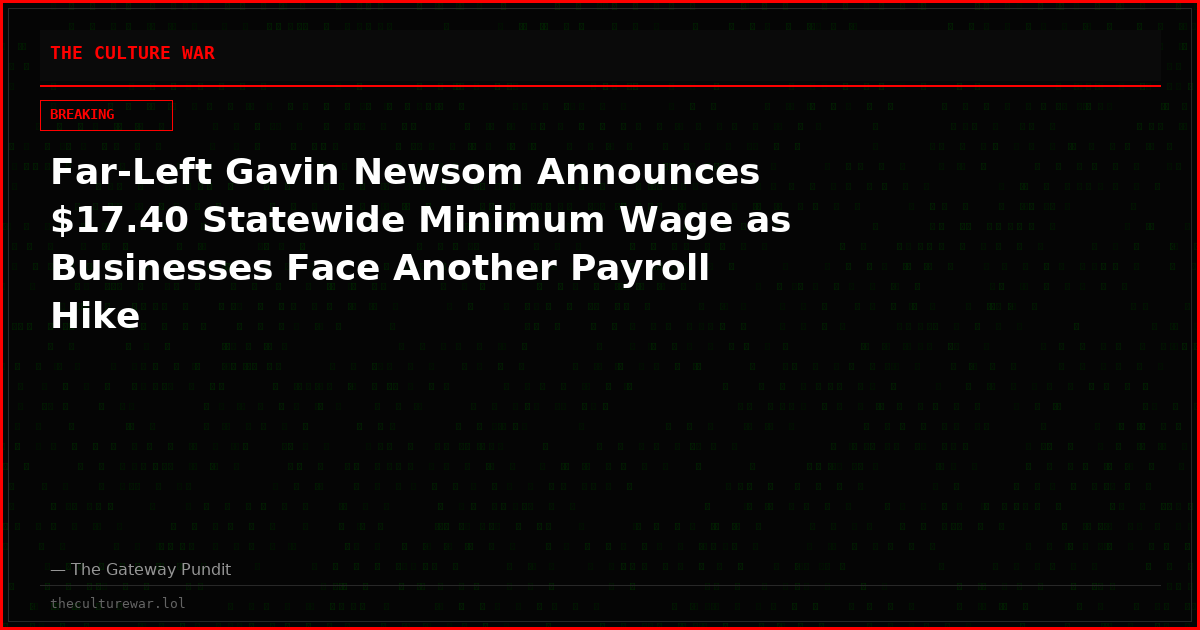 Far-Left Gavin Newsom Announces $17.40 Statewide Minimum Wage as Businesses Face Another Payroll Hike