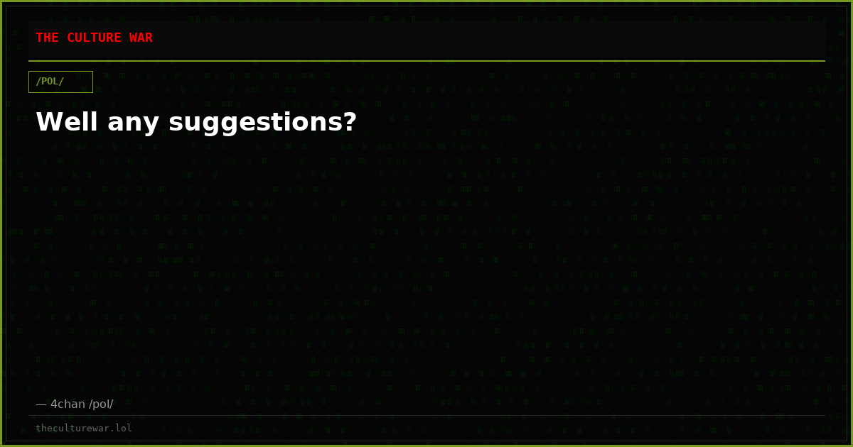 Well any suggestions?