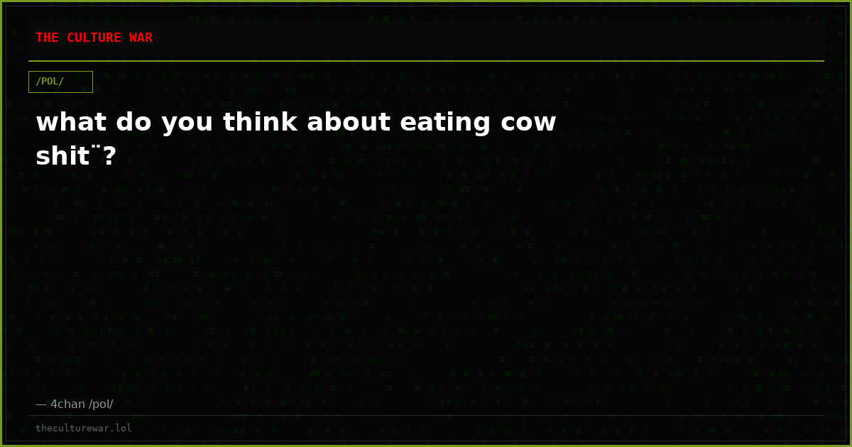 what do you think about eating cow shit¨?