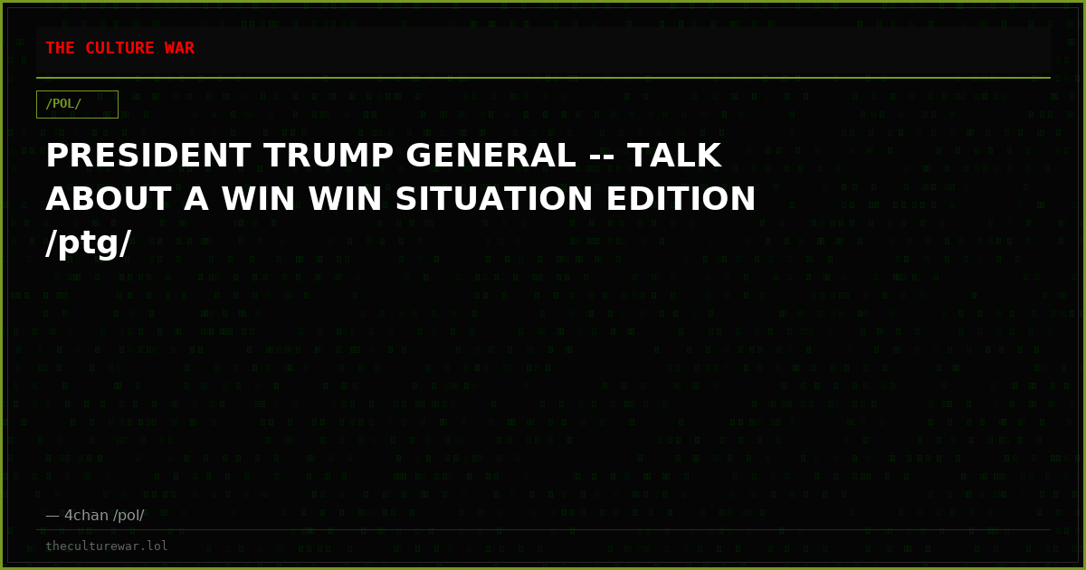 PRESIDENT TRUMP GENERAL -- TALK ABOUT A WIN WIN SITUATION EDITION /ptg/