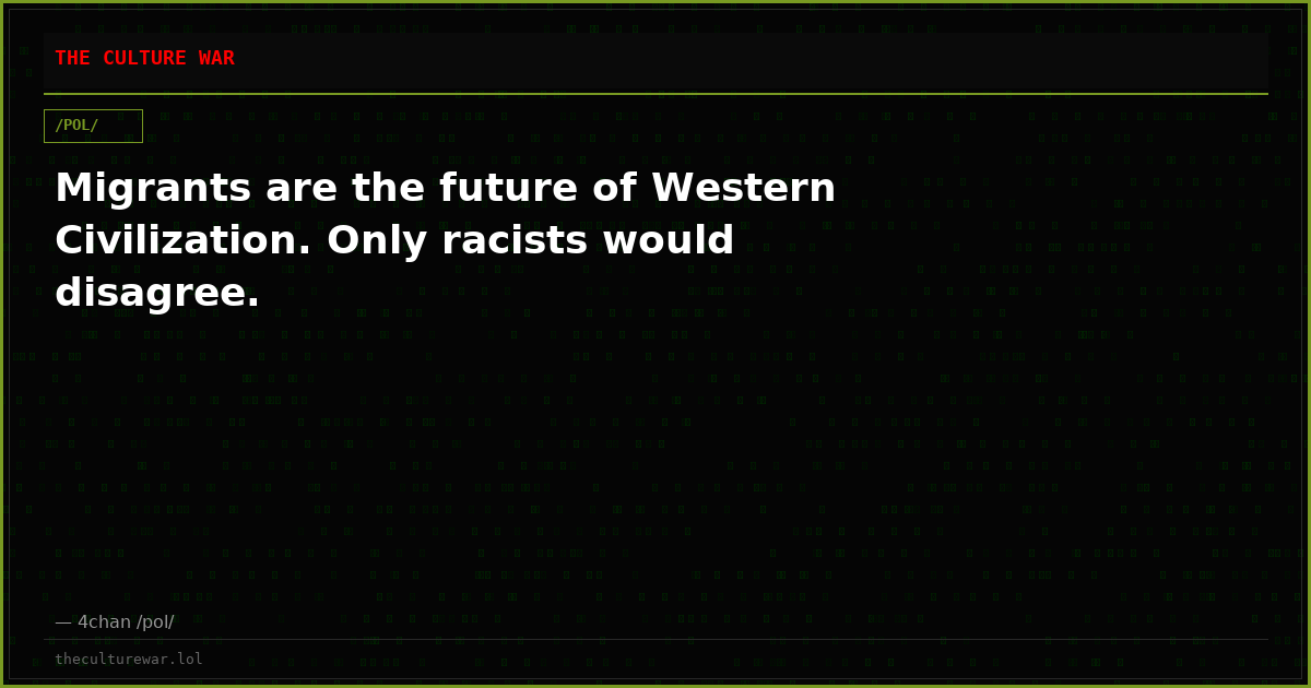 Migrants are the future of Western Civilization. Only racists would disagree.