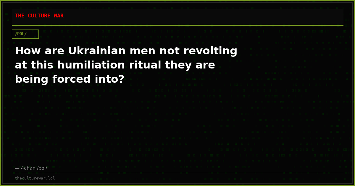 How are Ukrainian men not revolting at this humiliation ritual they are being forced into?