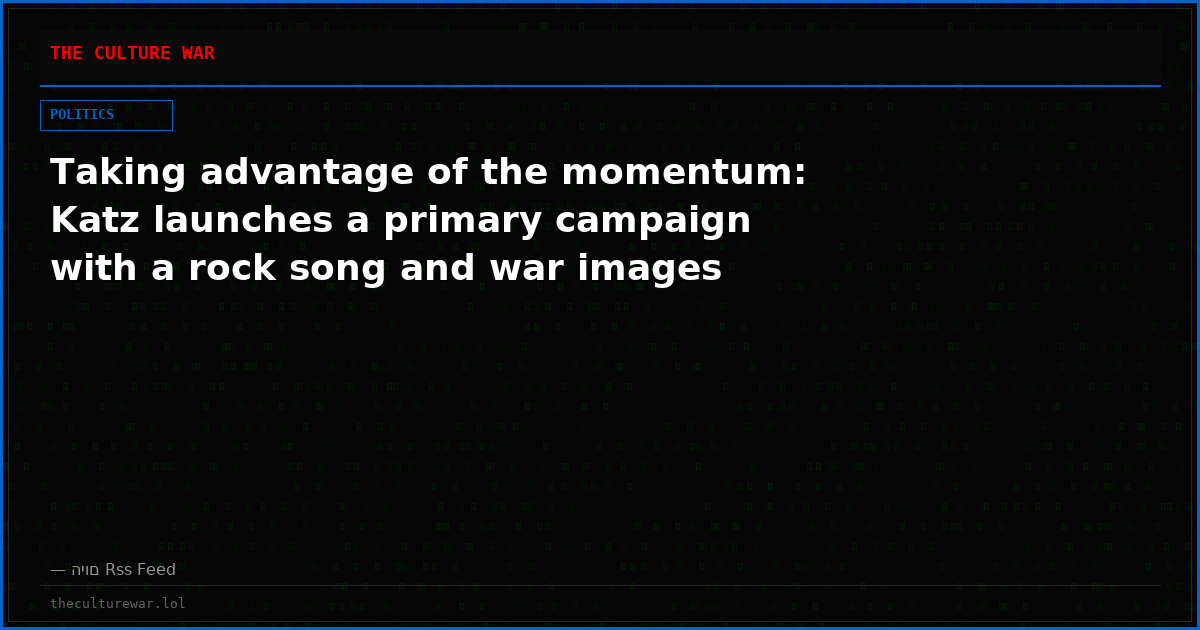 Taking advantage of the momentum: Katz launches a primary campaign with a rock song and war images