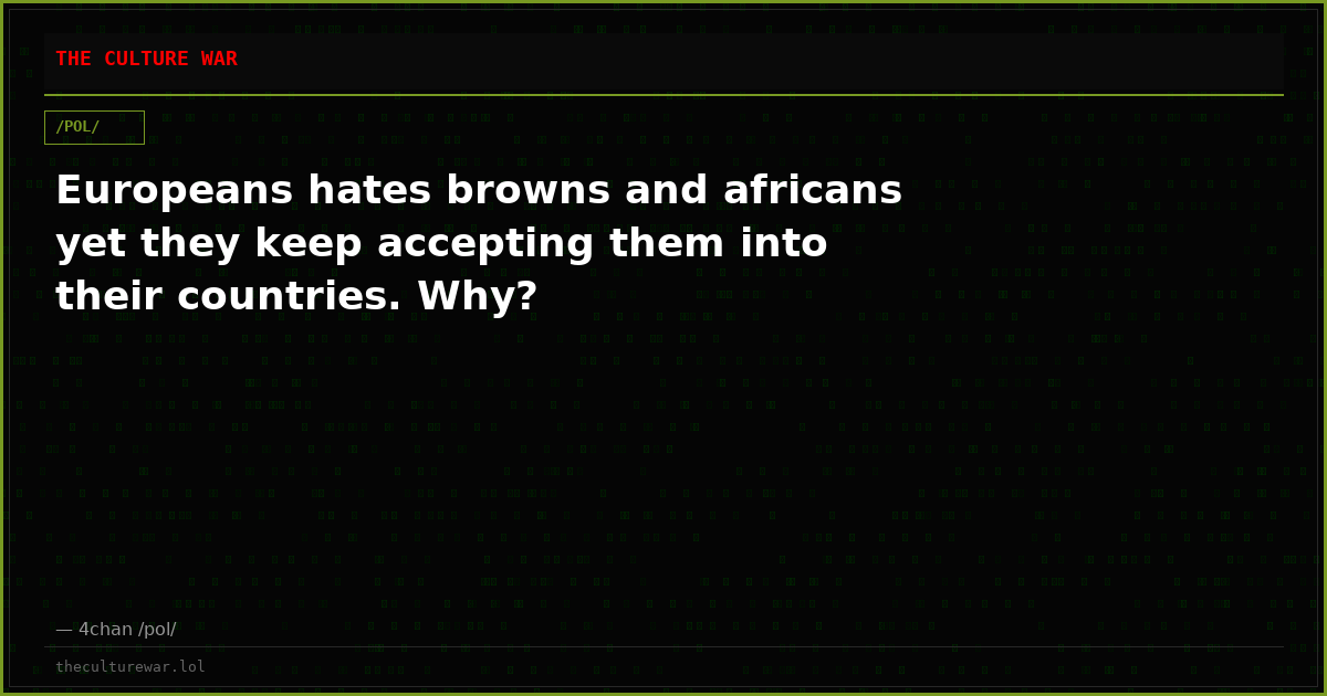 Europeans hates browns and africans yet they keep accepting them into their countries. Why?