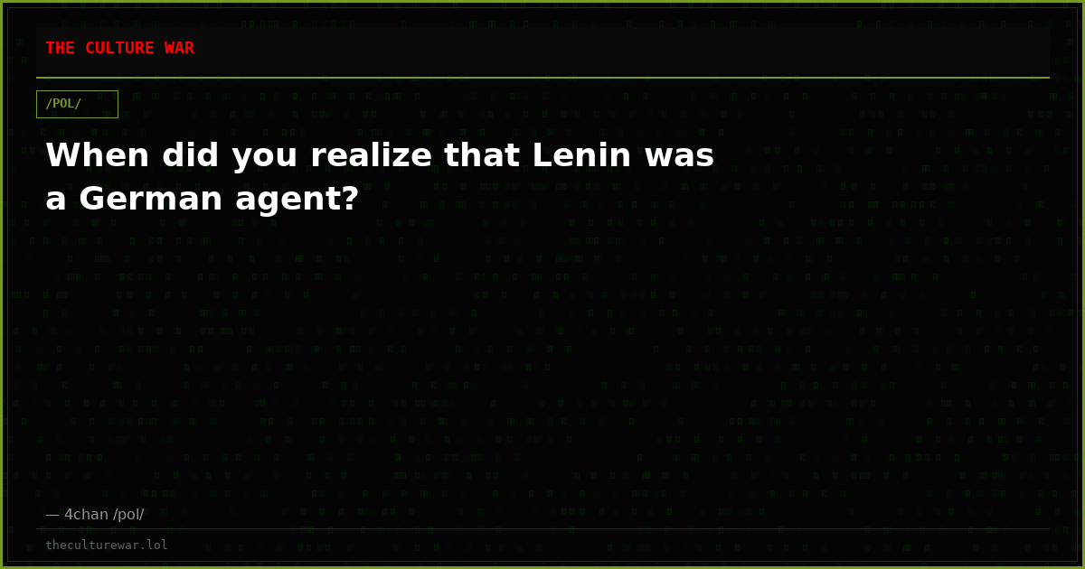 When did you realize that Lenin was a German agent?