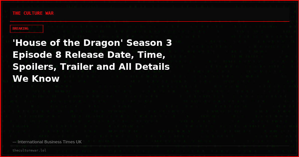 'House of the Dragon' Season 3 Episode 8 Release Date, Time, Spoilers, Trailer and All Details We Know