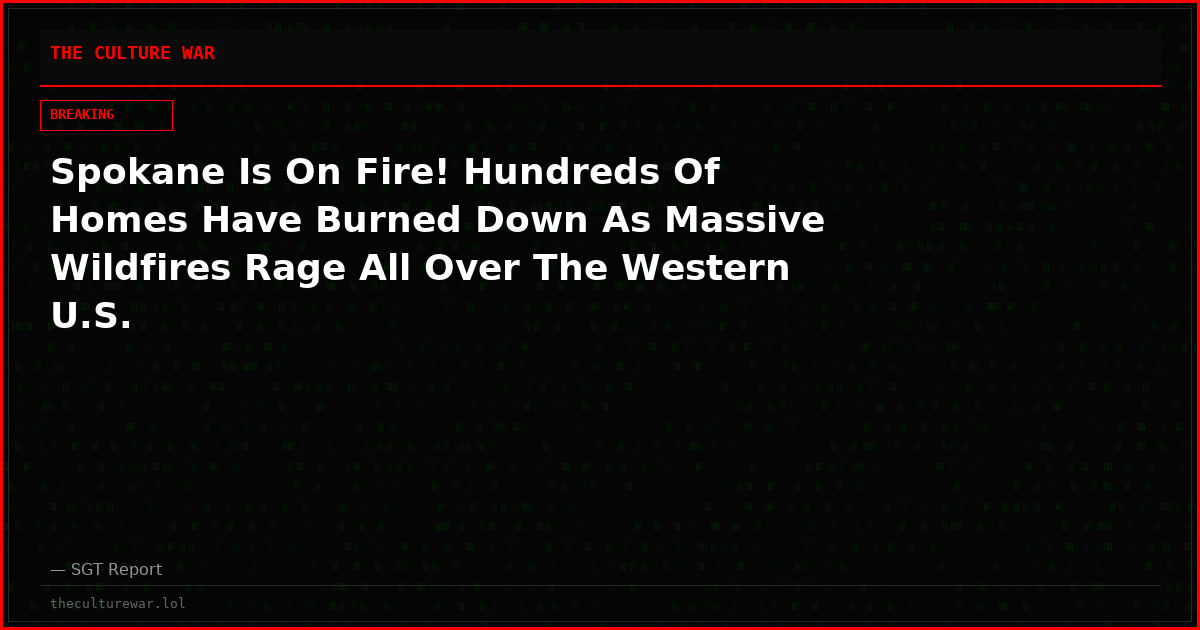Spokane Is On Fire! Hundreds Of Homes Have Burned Down As Massive Wildfires Rage All Over The Western U.S.