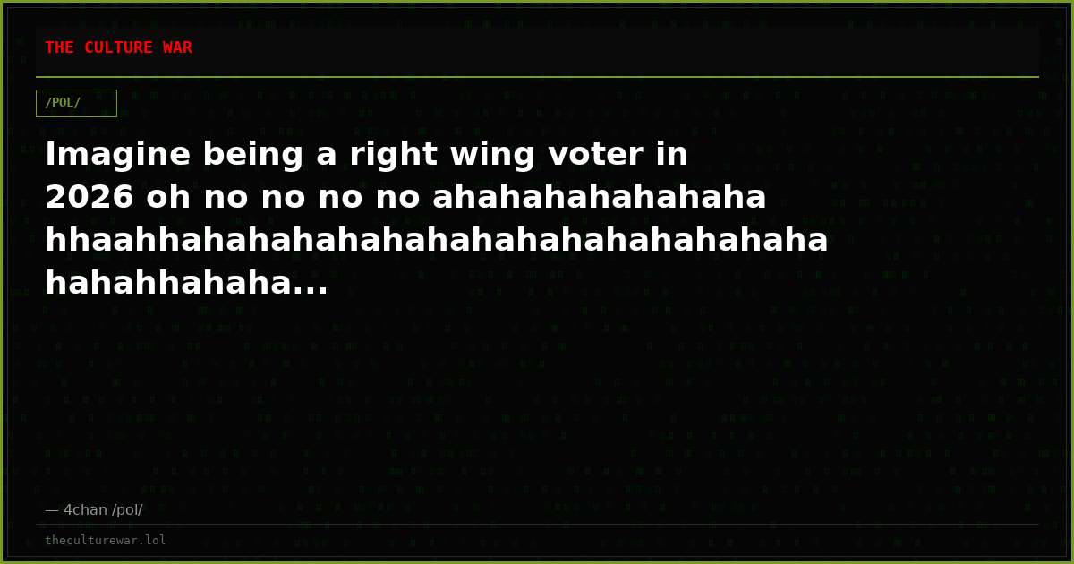 Imagine being a right wing voter in 2026 oh no no no no ahahahahahahahahhaahhahahahahahahahahahahahahahahahahahhahaha...