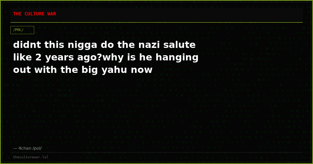 didnt this nigga do the nazi salute like 2 years ago?why is he hanging out with the big yahu now