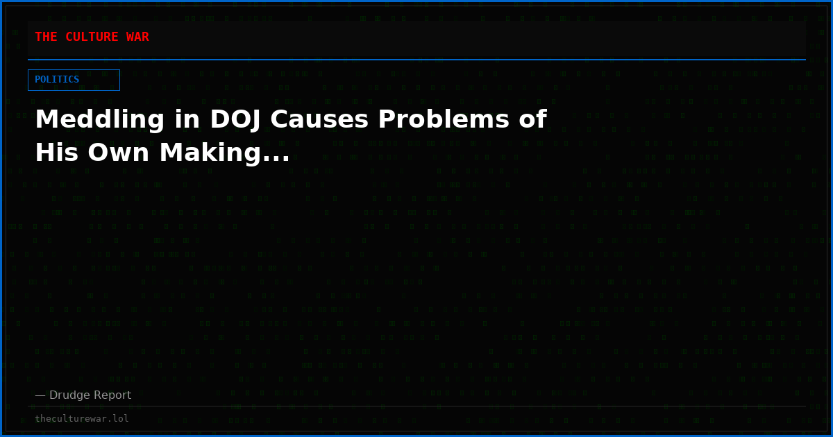 Meddling in DOJ Causes Problems of His Own Making...