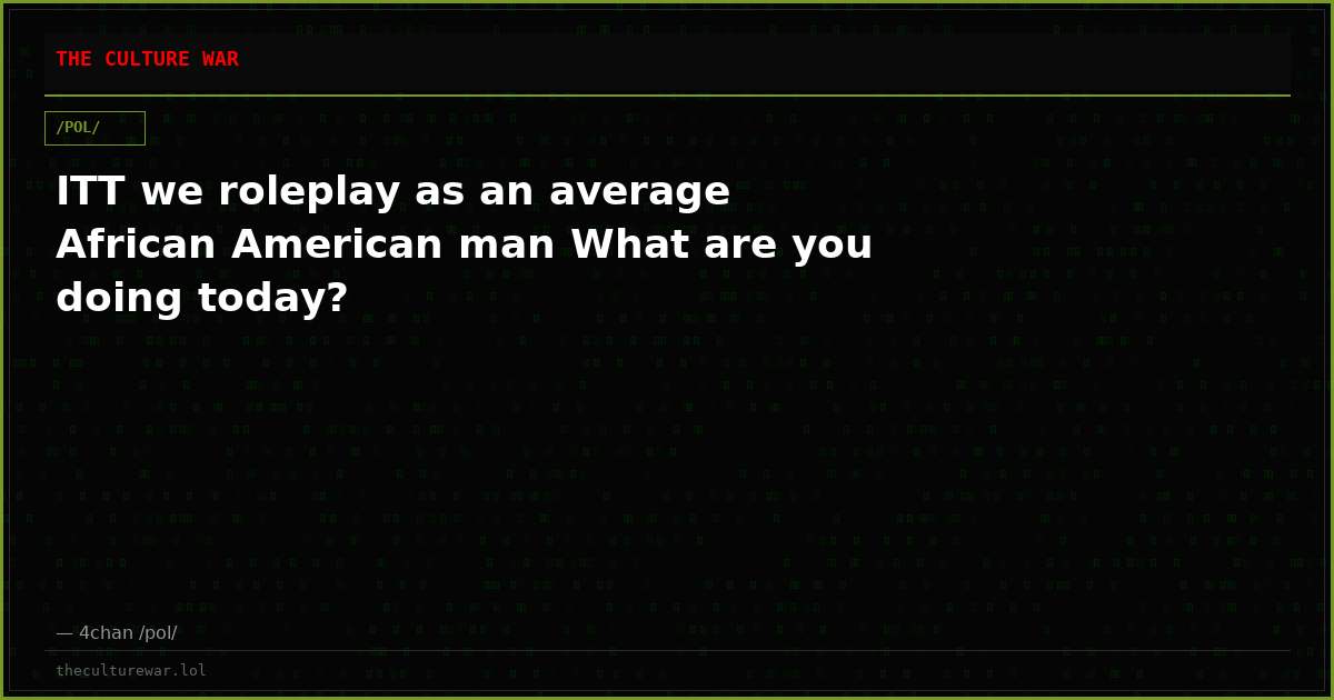 ITT we roleplay as an average African American man What are you doing today?