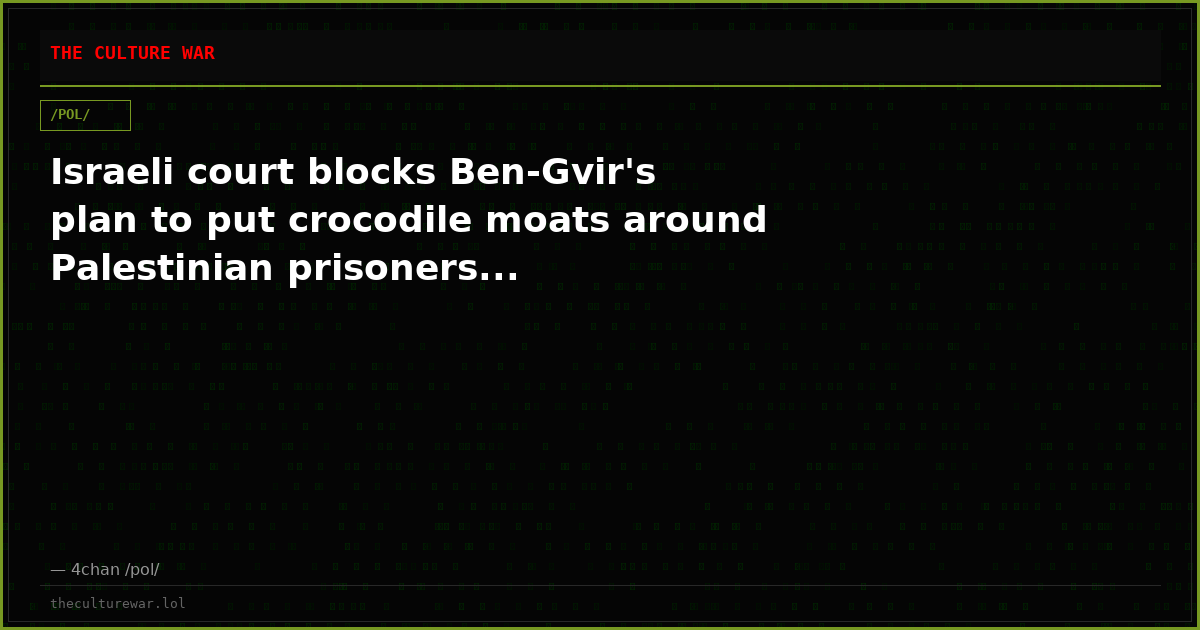 Israeli court blocks Ben-Gvir's plan to put crocodile moats around Palestinian prisoners...