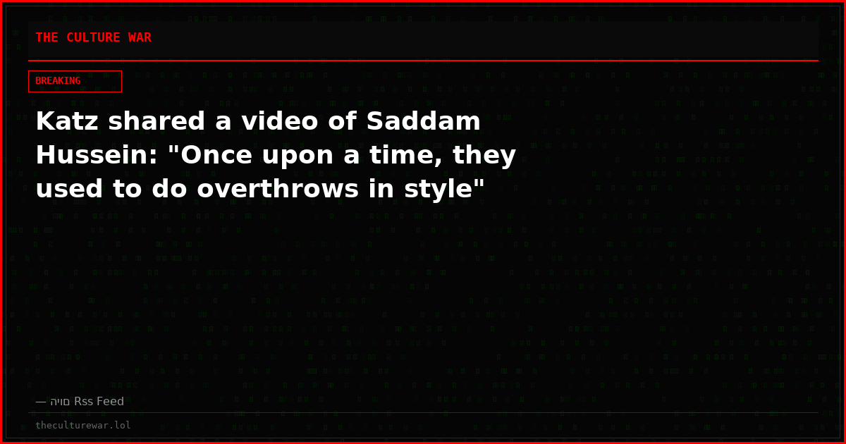 Katz shared a video of Saddam Hussein: "Once upon a time, they used to do overthrows in style"