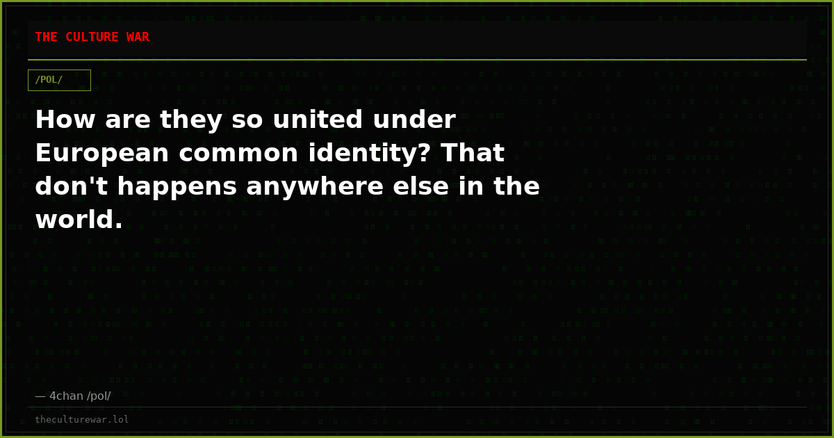 How are they so united under European common identity? That don't happens anywhere else in the world.