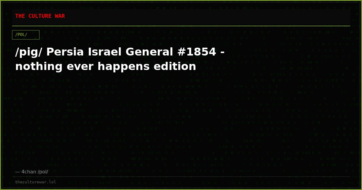 /pig/ Persia Israel General #1854 - nothing ever happens edition