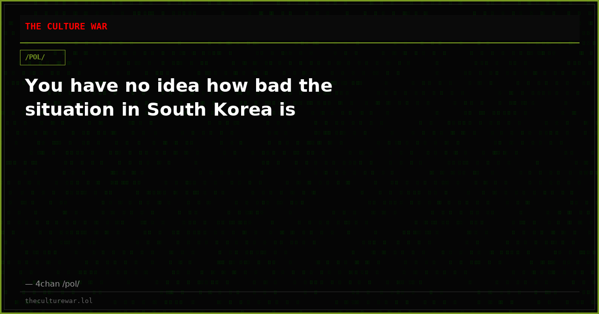 You have no idea how bad the situation in South Korea is