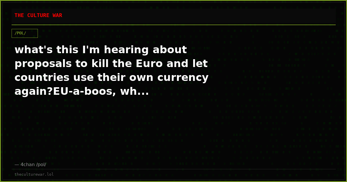 what's this I'm hearing about proposals to kill the Euro and let countries use their own currency again?EU-a-boos, wh...
