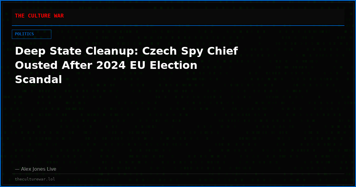 Deep State Cleanup: Czech Spy Chief Ousted After 2024 EU Election Scandal