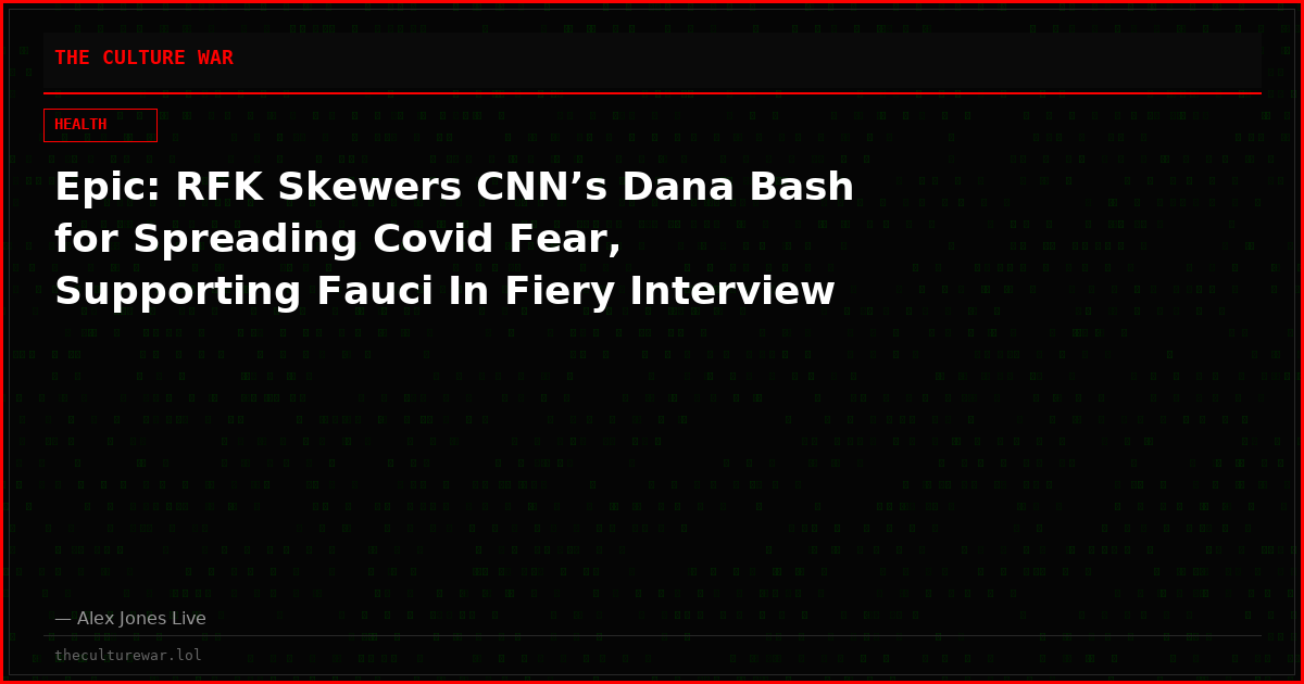 Epic: RFK Skewers CNN’s Dana Bash for Spreading Covid Fear, Supporting Fauci In Fiery Interview