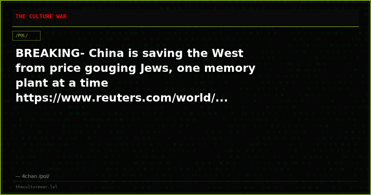 BREAKING- China is saving the West from price gouging Jews, one memory plant at a time https://www.reuters.com/world/...