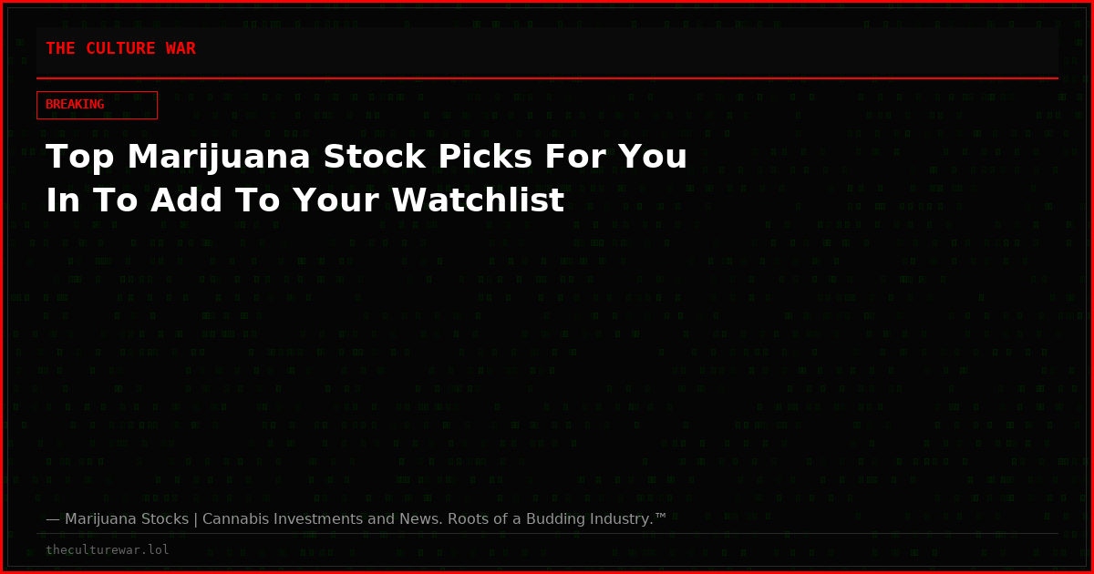 Top Marijuana Stock Picks For You In To Add To Your Watchlist