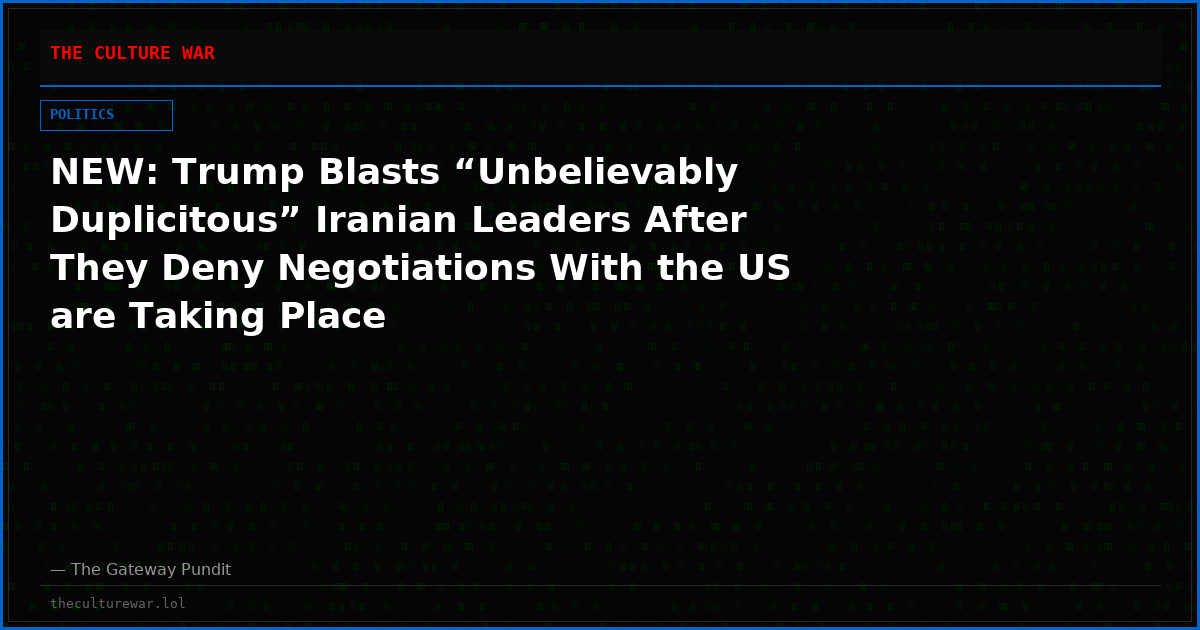 NEW: Trump Blasts “Unbelievably Duplicitous” Iranian Leaders After They Deny Negotiations With the US are Taking Place