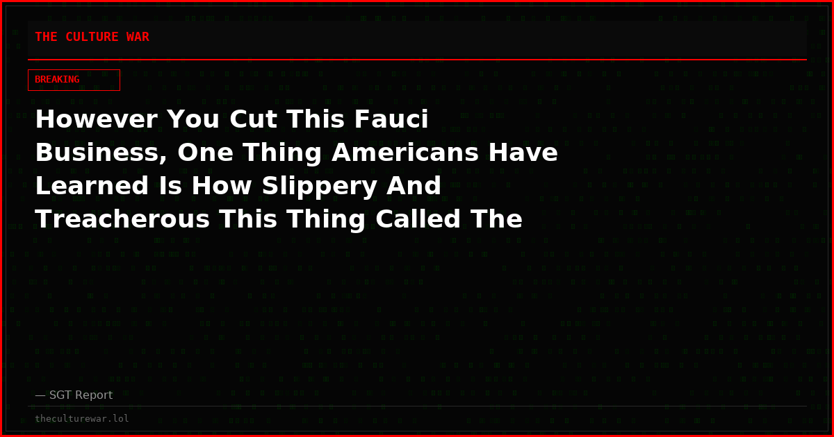 However You Cut This Fauci Business, One Thing Americans Have Learned Is How Slippery And Treacherous This Thing Called The Law Has Become