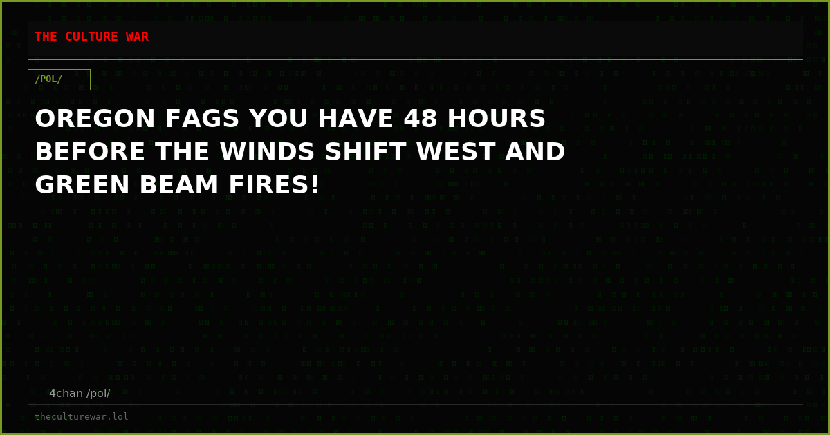 OREGON FAGS YOU HAVE 48 HOURS BEFORE THE WINDS SHIFT WEST AND GREEN BEAM FIRES!